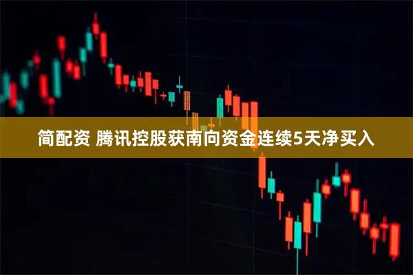 简配资 腾讯控股获南向资金连续5天净买入