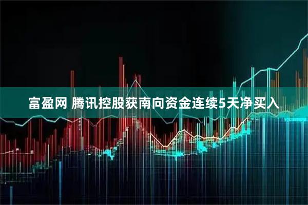 富盈网 腾讯控股获南向资金连续5天净买入